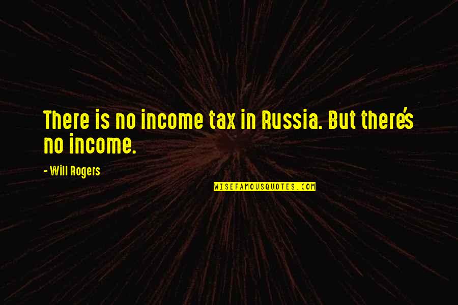 Amanat Chan Quotes By Will Rogers: There is no income tax in Russia. But