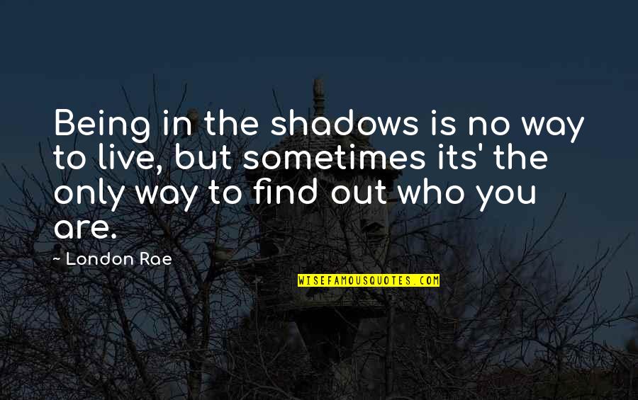 Amar Bail Umera Ahmed Quotes By London Rae: Being in the shadows is no way to