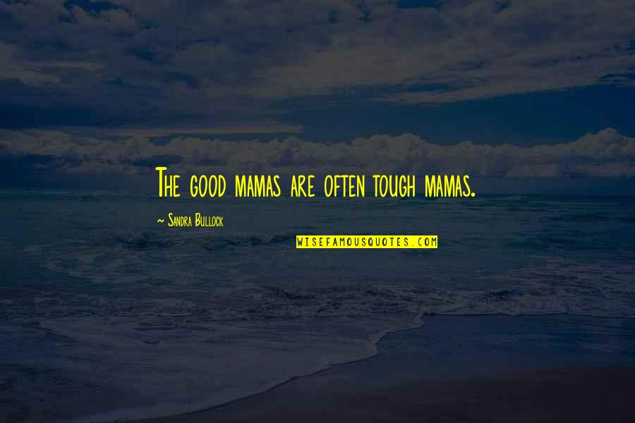 Amar Bail Umera Ahmed Quotes By Sandra Bullock: The good mamas are often tough mamas.