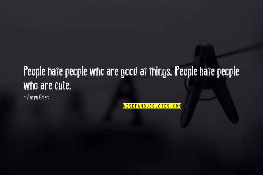 Amarelas Ou Quotes By Aaryn Gries: People hate people who are good at things.