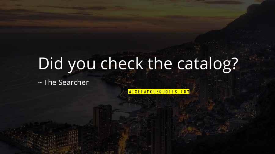 Amaresh Kumar Quotes By The Searcher: Did you check the catalog?