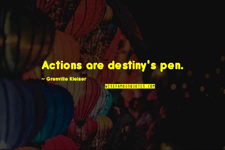 Amarmed Quotes By Grenville Kleiser: Actions are destiny's pen.