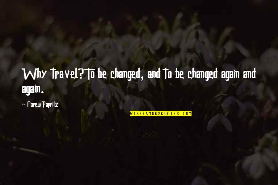 Amarukafo Quotes By Carew Papritz: Why travel? To be changed, and to be