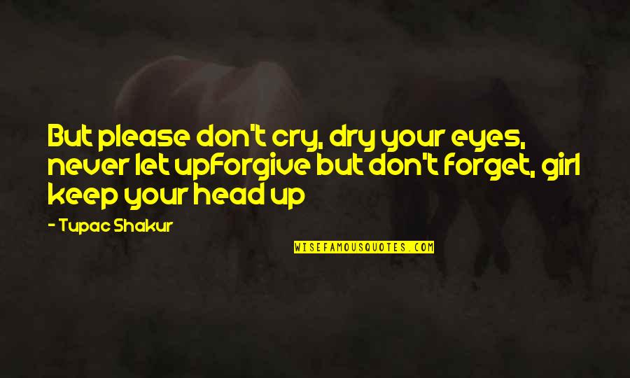 Amarukafo Quotes By Tupac Shakur: But please don't cry, dry your eyes, never