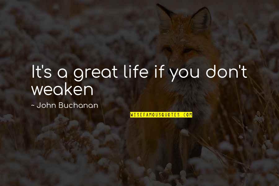 Amassment Corporation Quotes By John Buchanan: It's a great life if you don't weaken