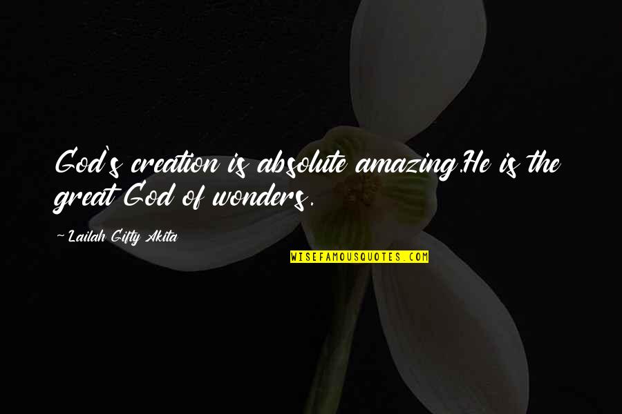 Amazing Faith Quotes By Lailah Gifty Akita: God's creation is absolute amazing.He is the great