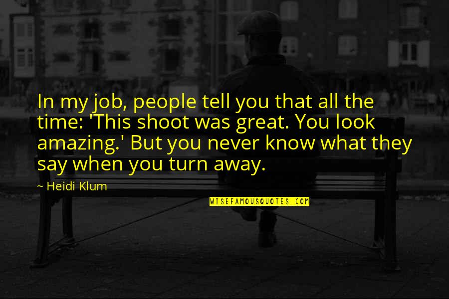 Amazing Look Quotes By Heidi Klum: In my job, people tell you that all