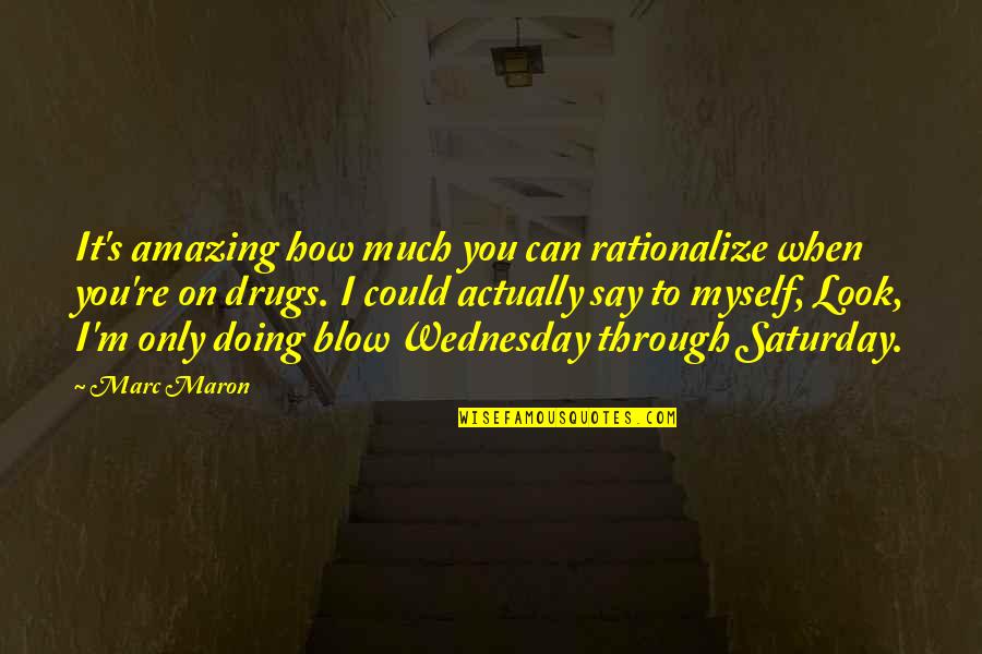 Amazing Saturday Quotes By Marc Maron: It's amazing how much you can rationalize when