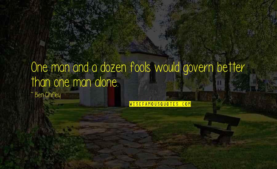 Amazing Team Work Quotes By Ben Chifley: One man and a dozen fools would govern