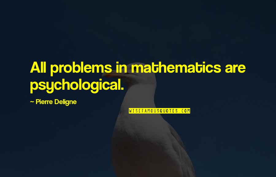 Amazing Thought Provoking Quotes By Pierre Deligne: All problems in mathematics are psychological.