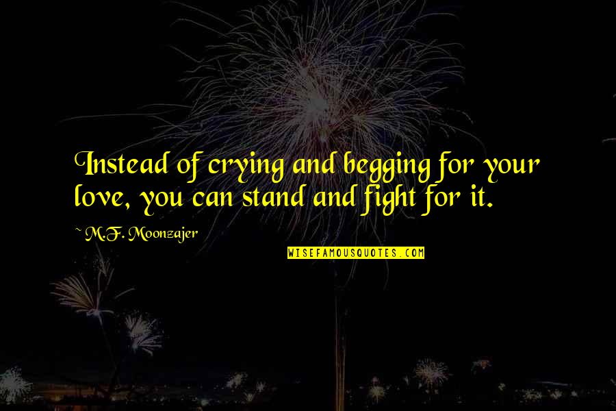 Ambartsumyan Sabina Quotes By M.F. Moonzajer: Instead of crying and begging for your love,