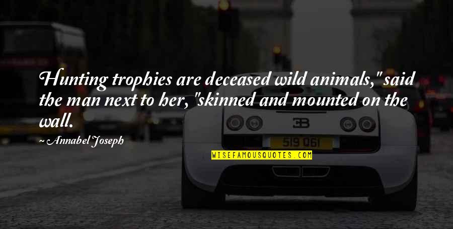 Ambassadorship Define Quotes By Annabel Joseph: Hunting trophies are deceased wild animals," said the