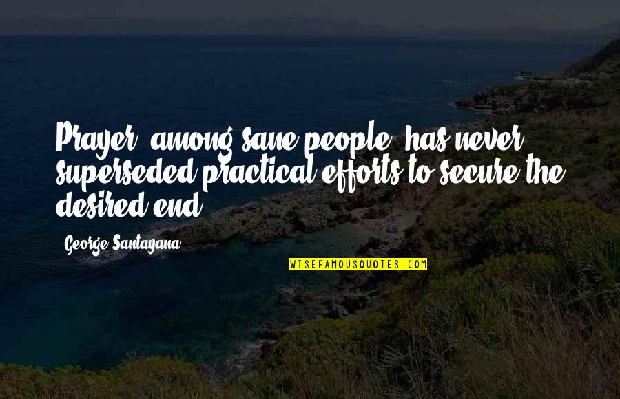 Ambene Quotes By George Santayana: Prayer, among sane people, has never superseded practical