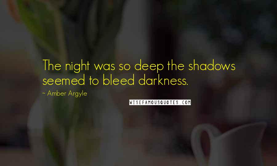 Amber Argyle quotes: The night was so deep the shadows seemed to bleed darkness.