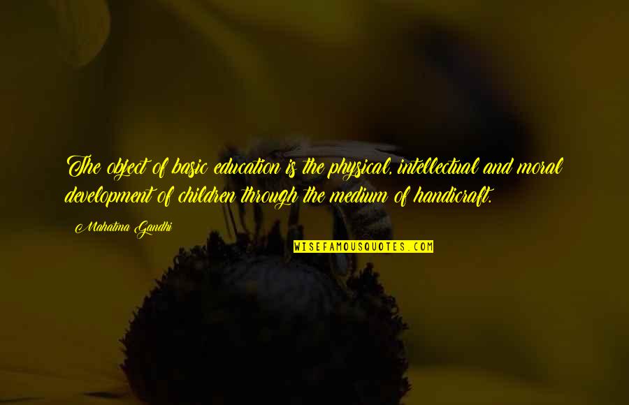 Amber Mozo Quotes By Mahatma Gandhi: The object of basic education is the physical,