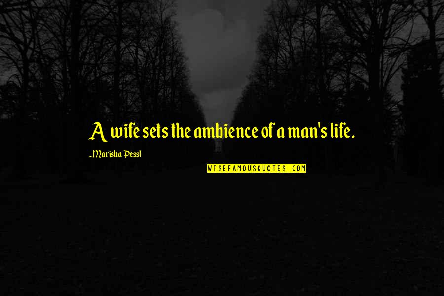 Ambience Quotes By Marisha Pessl: A wife sets the ambience of a man's