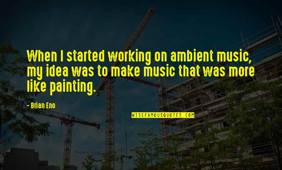 Ambient Quotes By Brian Eno: When I started working on ambient music, my