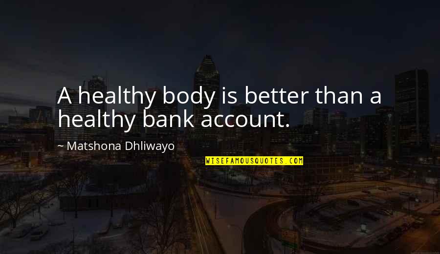 Ambientes Imersivos Quotes By Matshona Dhliwayo: A healthy body is better than a healthy