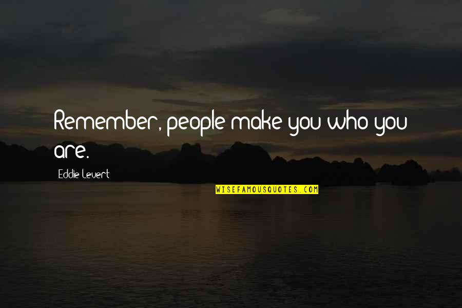 Ambiguity Quote Quotes By Eddie Levert: Remember, people make you who you are.