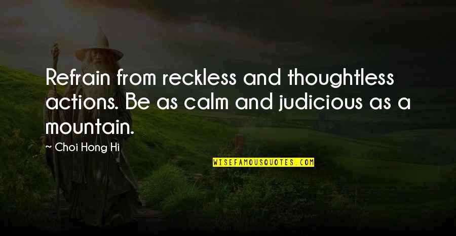 Ambition And Humility Quotes By Choi Hong Hi: Refrain from reckless and thoughtless actions. Be as