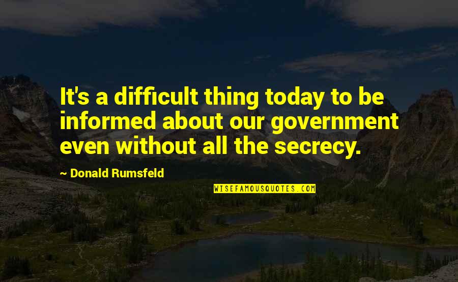 Ambition And Humility Quotes By Donald Rumsfeld: It's a difficult thing today to be informed