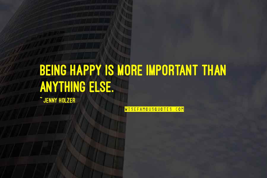 Ambition And Humility Quotes By Jenny Holzer: Being happy is more important than anything else.