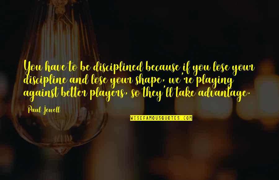 Ambition And Humility Quotes By Paul Jewell: You have to be disciplined because if you
