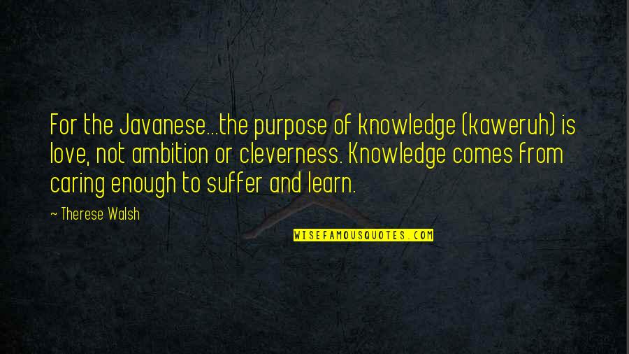 Ambition And Humility Quotes By Therese Walsh: For the Javanese...the purpose of knowledge (kaweruh) is