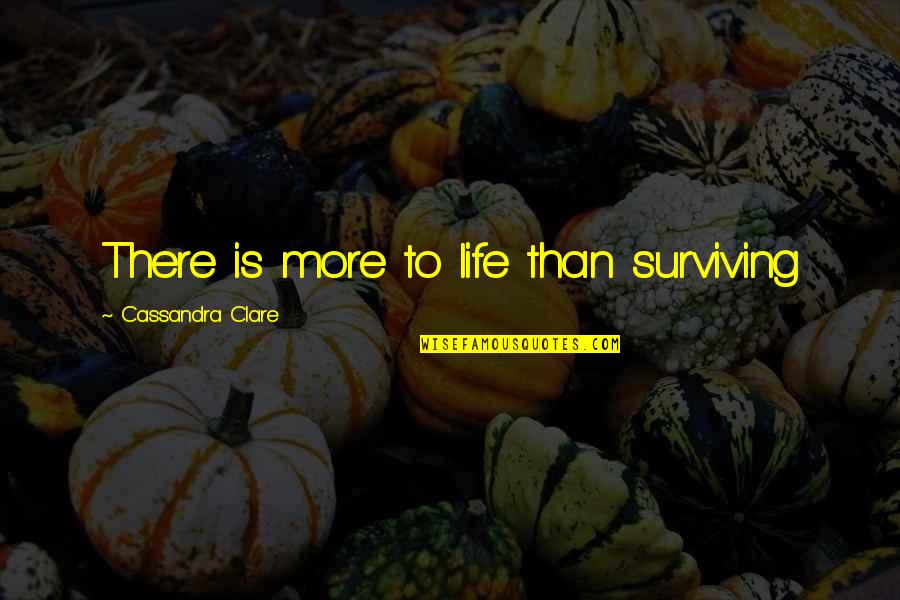 Ambition By Shakespeare Quotes By Cassandra Clare: There is more to life than surviving