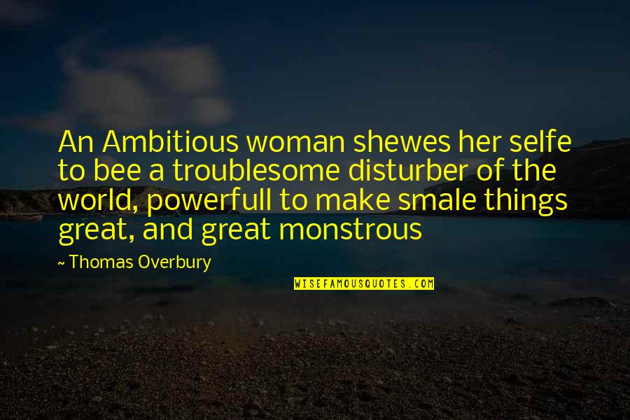 Ambitious Woman Quotes By Thomas Overbury: An Ambitious woman shewes her selfe to bee