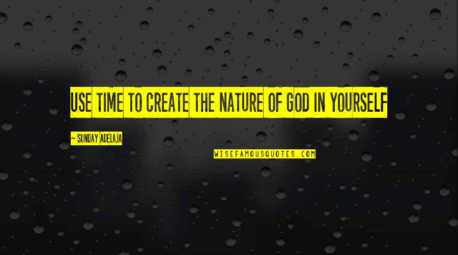 Ambroise Font Quotes By Sunday Adelaja: Use time to create the nature of God