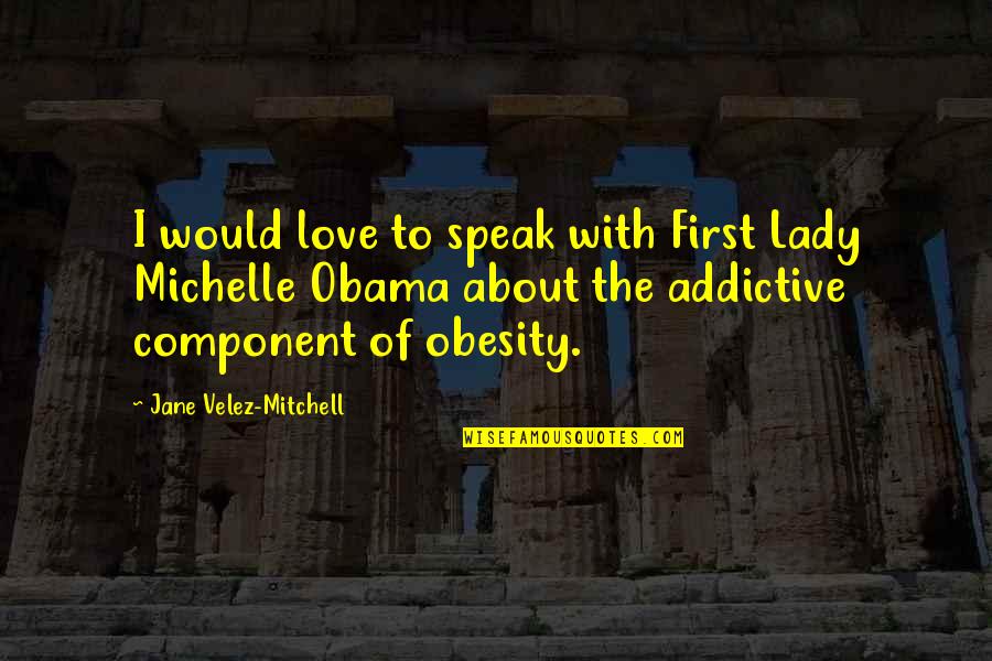 Ambulatory Blood Quotes By Jane Velez-Mitchell: I would love to speak with First Lady