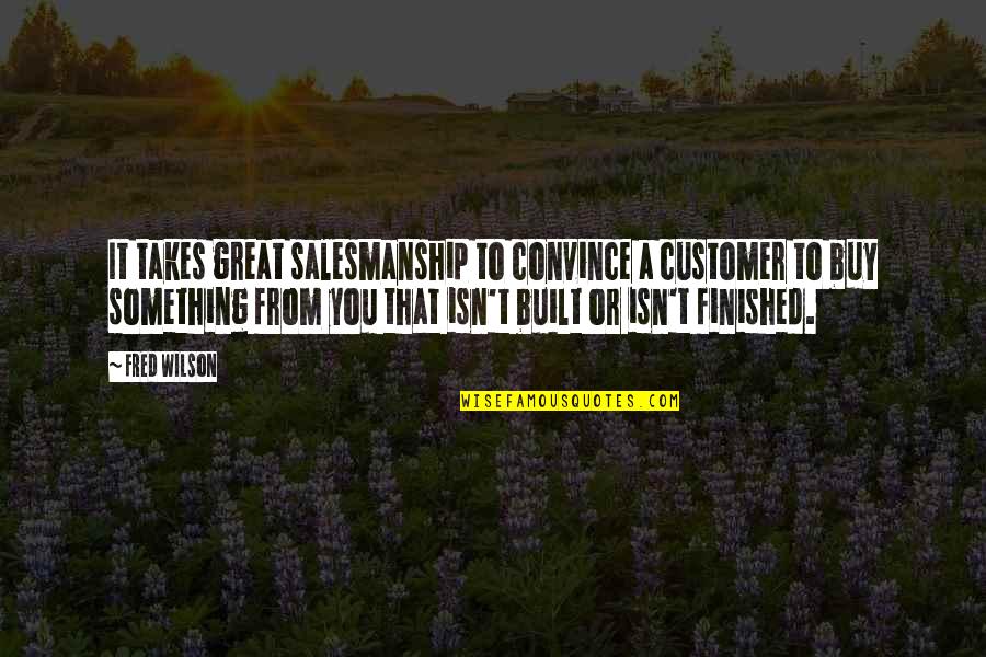 Amedrentarnos Quotes By Fred Wilson: It takes great salesmanship to convince a customer