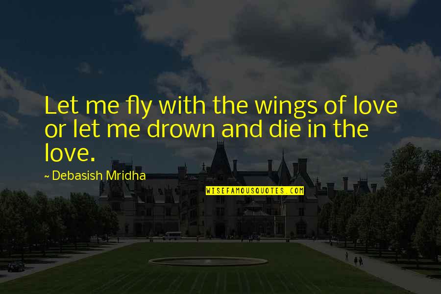 Ameena Matthews Quotes By Debasish Mridha: Let me fly with the wings of love