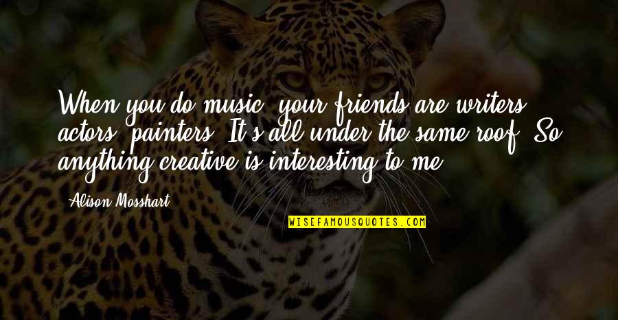 Ameko Dillard Quotes By Alison Mosshart: When you do music, your friends are writers,