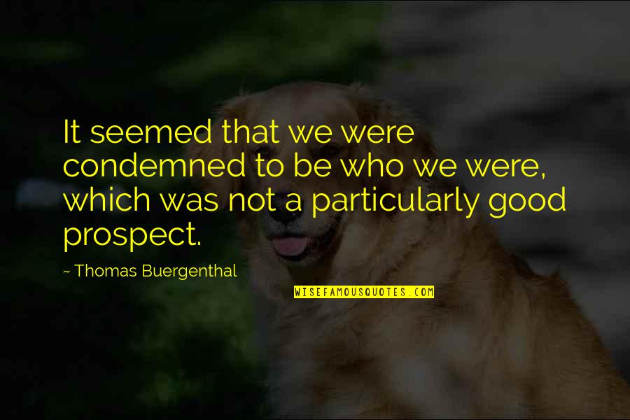 Ameliorating Quotes By Thomas Buergenthal: It seemed that we were condemned to be