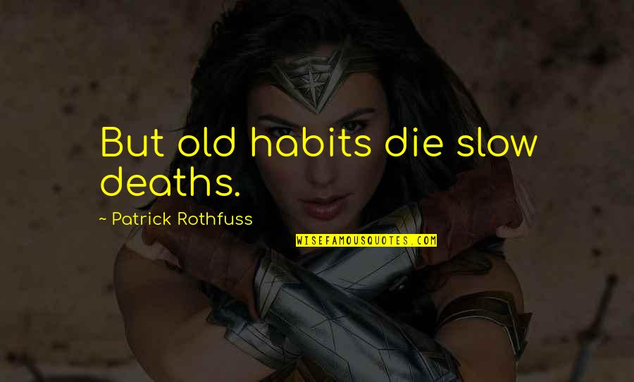 Amelioration Synonyms Quotes By Patrick Rothfuss: But old habits die slow deaths.