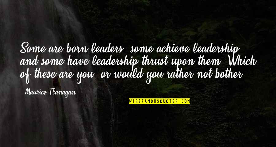 Amenaza Sinonimo Quotes By Maurice Flanagan: Some are born leaders, some achieve leadership, and