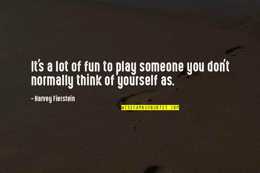 America Less Educated Quotes By Harvey Fierstein: It's a lot of fun to play someone