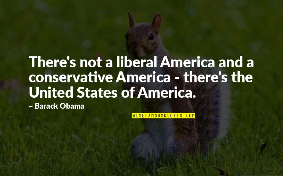 America United Quotes By Barack Obama: There's not a liberal America and a conservative