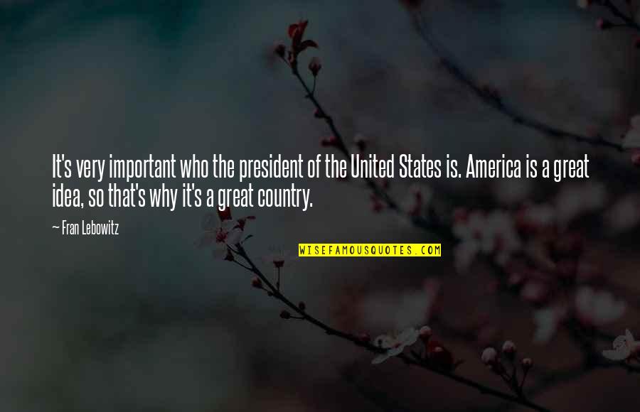 America United Quotes By Fran Lebowitz: It's very important who the president of the