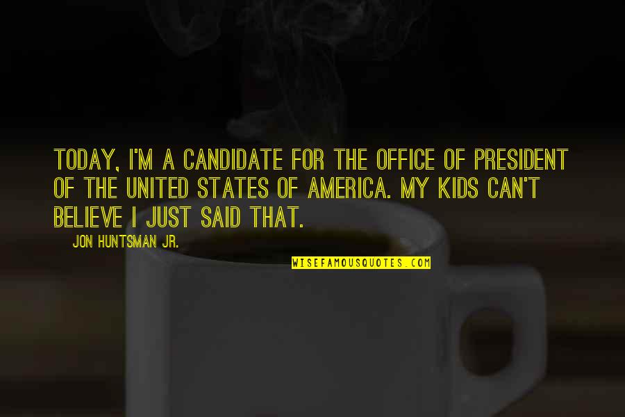 America United Quotes By Jon Huntsman Jr.: Today, I'm a candidate for the office of