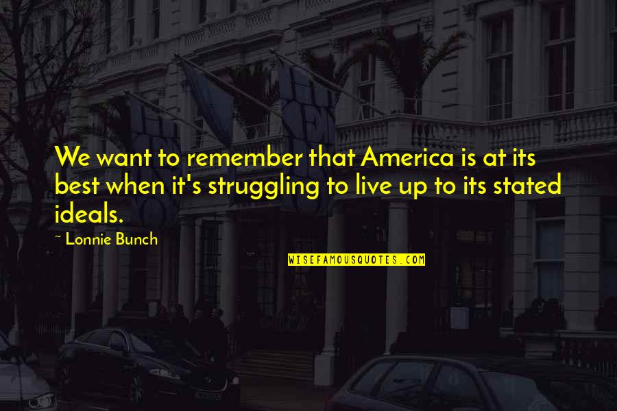 America United Quotes By Lonnie Bunch: We want to remember that America is at