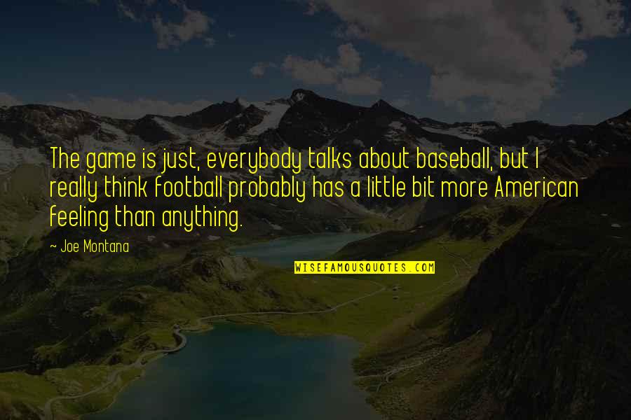 American Baseball Quotes By Joe Montana: The game is just, everybody talks about baseball,