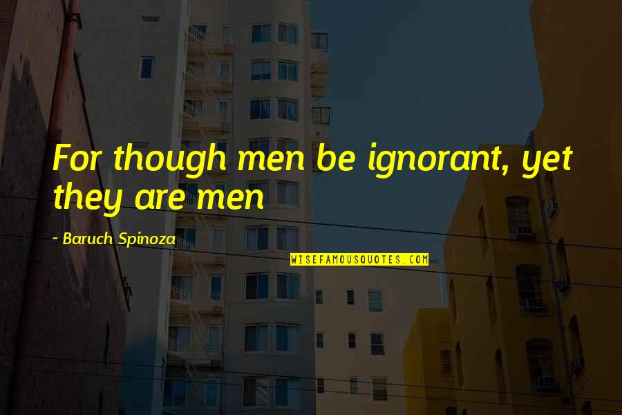 American Film Institute Top Quotes By Baruch Spinoza: For though men be ignorant, yet they are