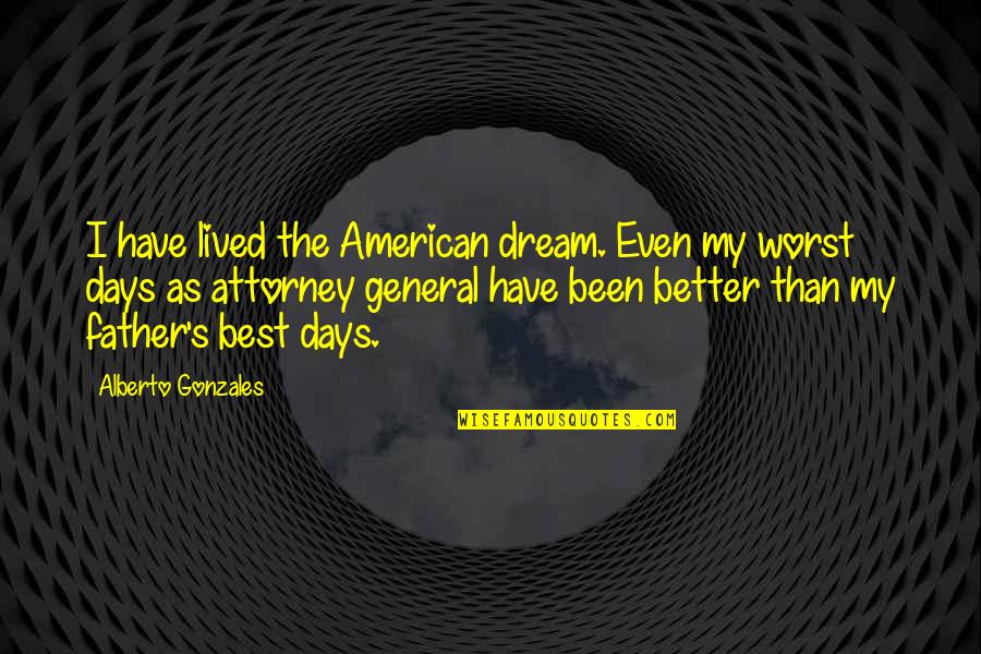 American General Quotes By Alberto Gonzales: I have lived the American dream. Even my