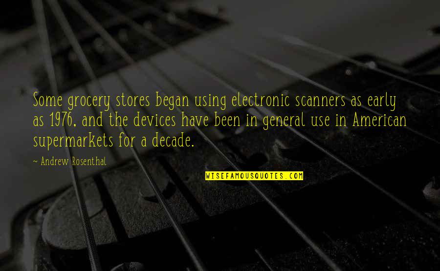 American General Quotes By Andrew Rosenthal: Some grocery stores began using electronic scanners as