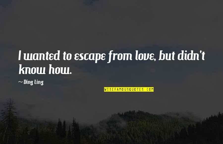 American General Quotes By Ding Ling: I wanted to escape from love, but didn't