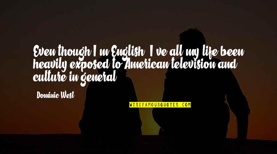 American General Quotes By Dominic West: Even though I'm English, I've all my life