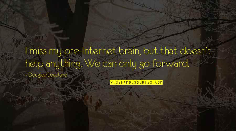 American General Quotes By Douglas Coupland: I miss my pre-Internet brain, but that doesn't